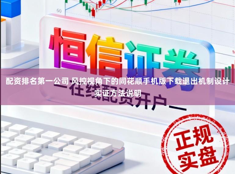 配资排名第一公司 风控视角下的同花顺手机版下载退出机制设计实证方法说明