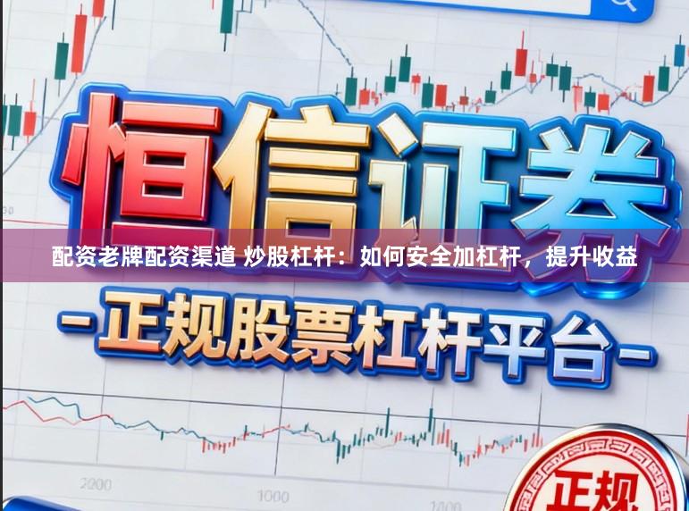 配资老牌配资渠道 炒股杠杆：如何安全加杠杆，提升收益