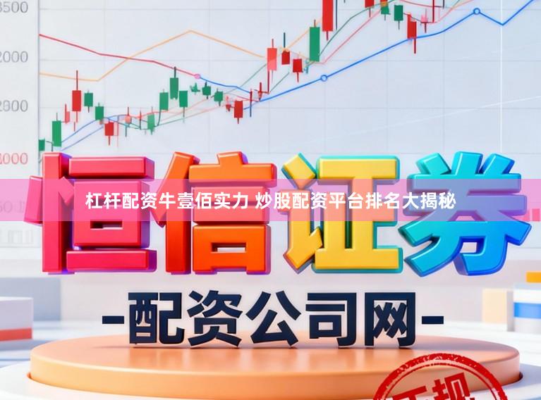 杠杆配资牛壹佰实力 炒股配资平台排名大揭秘