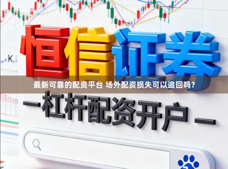 最新可靠的配资平台 场外配资损失可以追回吗？