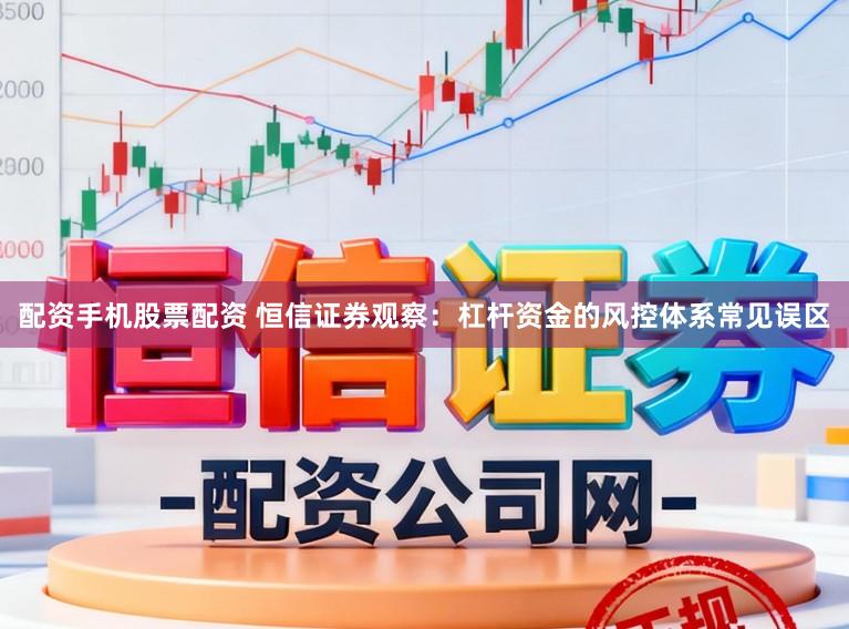 配资手机股票配资 恒信证券观察：杠杆资金的风控体系常见误区