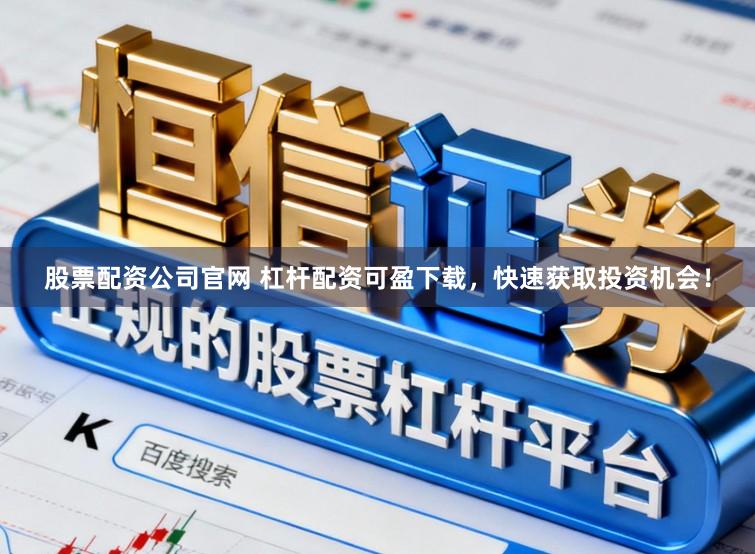 股票配资公司官网 杠杆配资可盈下载，快速获取投资机会！
