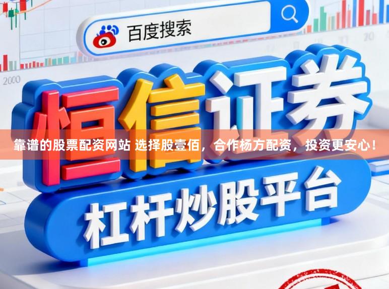 靠谱的股票配资网站 选择股壹佰，合作杨方配资，投资更安心！