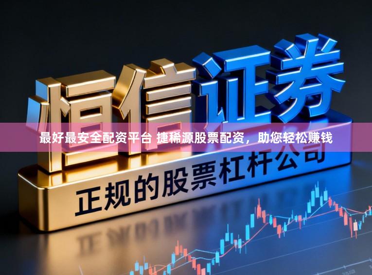 最好最安全配资平台 捷稀源股票配资，助您轻松赚钱
