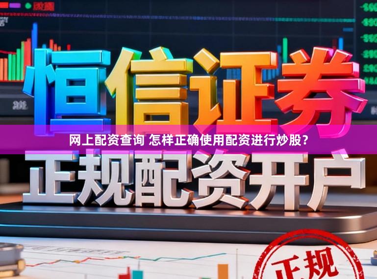 网上配资查询 怎样正确使用配资进行炒股？